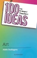 100 Ideas For Primary Teachers: Art di Adele Darlington edito da Bloomsbury Publishing PLC
