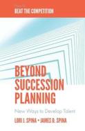 Beyond Succession Planning: New Ways to Develop Talent di Lori J. Spina, James D. Spina edito da EMERALD GROUP PUB