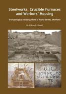Steelworks, Crucible Furnaces and Workers' Housing di Andrew Powell edito da Wessex Archaeology