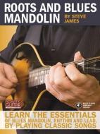 Roots and Blues Mandolin: Learn the Essentials of Blues Mandolin - Rhythm & Lead - By Playing Classic Songs [With CD (Au di Steve James edito da STRING LETTER MEDIA