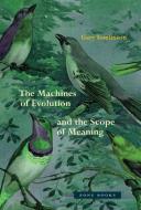 The Machines Of Evolution And The Scope Of Meaning di Gary Tomlinson edito da Zone Books