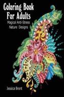 Coloring Book for Adults: Magical Anti-Stress Nature Designs: (Adult Coloring Pages, Adult Coloring) di Jessica Bront edito da Createspace Independent Publishing Platform
