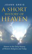 A Short History of Heaven di Joann Greig edito da Balboa Press