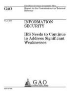 Information Security: IRS Needs to Continue to Address Significant Weaknesses di United States Government Account Office edito da Createspace Independent Publishing Platform