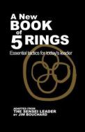 A New Book of 5 Rings: Essential Tactics for Today's Leader di Jim Bouchard edito da Createspace Independent Publishing Platform