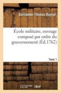Ecole Militaire, Ouvrage Compose Par Ordre Du Gouvernement- Tome 1 di RAYNAL-G-T edito da Hachette Livre - BNF