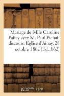 Mariage de Mlle Caroline Pattey Avec M. Paul Pichat, Discours. Eglise d'Ainay, 28 Octobre 1862 di Collectif edito da Hachette Livre - BNF