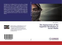 The Appearance of the Egyptian Revolution in Social Media di Annamaria Nagy edito da LAP Lambert Academic Publishing