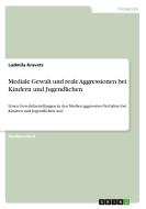 Mediale Gewalt und reale Aggressionen bei Kindern und Jugendlichen di Ludmila Kravets edito da GRIN Verlag