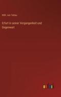 Erfurt in seiner Vergangenheit und Gegenwart di Wilh. von Tettau edito da Outlook Verlag