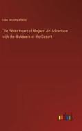 The White Heart of Mojave: An Adventure with the Outdoors of the Desert di Edna Brush Perkins edito da Outlook Verlag