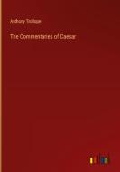 The Commentaries of Caesar di Anthony Trollope edito da Outlook Verlag