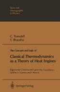 The Concepts and Logic of Classical Thermodynamics as a Theory of Heat Engines di Subramanyam Bharatha, Clifford A. Truesdell edito da Springer Berlin Heidelberg