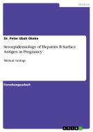 Seroepidemiology of Hepatitis B Surface Antigen in Pregnancy di Dr. Peter Ubah Okeke edito da GRIN Publishing