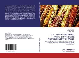Zinc, Boron And Sulfur Effects On Yield And Nutrient Quality Of Maize di Zubaria Malik, Sajida Parveen, Dr Ayub Khan edito da Lap Lambert Academic Publishing