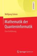 Mathematik der Quanteninformatik di Wolfgang Scherer edito da Springer-Verlag GmbH
