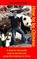 How to be Chinese di Alexander Black edito da Books on Demand