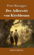 Der Adlerwirt von Kirchbrunn di Peter Rosegger edito da Henricus - Edition Deutsche Klassik GmbH, Berlin