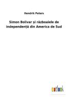 Simon Bolivar ¿i razboaiele de independen¿a din America de Sud di Hendrik Peters edito da Outlook Verlag