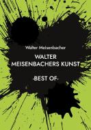 Walter Meisenbachers Kunst di Walter Meisenbacher edito da Books on Demand
