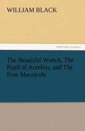 The Beautiful Wretch, The Pupil of Aurelius, and The Four Macnicols di William Black edito da TREDITION CLASSICS