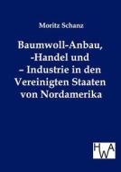 Baumwoll-Anbau, -Handel und - Industrie in den Vereinigten Staaten von Nordamerika di Moritz Schanz edito da TP Verone Publishing