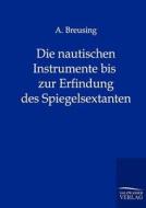 Die nautischen Instrumente bis zur Erfindung des Spiegelsextanten di A. Breusing edito da TP Verone Publishing