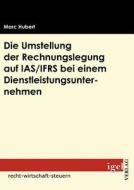 Die Umstellung der Rechnungslegung auf IAS/IFRS bei  einem Dienstleistungsunternehmen di Marc Hubert edito da Igel Verlag