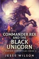 Commander Rex and the Black Unicorn di Jesse Wilson edito da Next Chapter