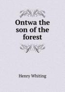 Ontwa The Son Of The Forest di Henry Whiting edito da Book On Demand Ltd.