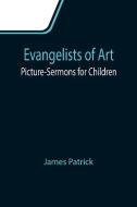 Evangelists of Art di James Patrick edito da Alpha Editions