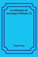 La fabrique de mariages (Volume 2) di Paul Féval edito da Alpha Editions