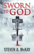 Sworn To God di Steven a McKay edito da Independently Published