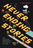 Neverending Stories: The Popular Emergence of Digital Fiction di R. Lyle Skains edito da BLOOMSBURY ACADEMIC