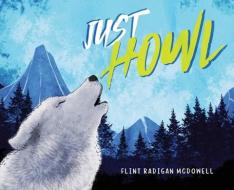 Just Howl di Flint Radigan McDowell edito da AUTHORCENTRIX INC