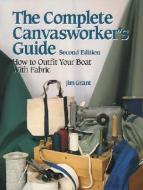 The Complete Canvasworker's Guide: How to Outfit Your Boat Using Natural or Synthetic Cloth di Jim Grant edito da International Marine Publishing Co