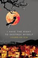 I Have the Right to Destroy Myself di Young-Ha Kim edito da HARVEST BOOKS