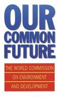 Our Common Future di World Commission On Employment, World Commission on Environment and Deve edito da OUP UK