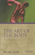 The Art of the Body: Antiquity and Its Legacy di Michael Squire edito da OXFORD UNIV PR