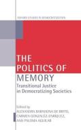 The Politics of Memory: Transitional Justice in Democratizing Societies di Alexandra Barahona de Brito edito da OXFORD UNIV PR