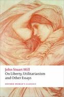 On Liberty, Utilitarianism and Other Essays di John Stuart Mill edito da Oxford University Press
