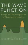The Wave Function: Essays on the Metaphysics of Quantum Mechanics di Alyssa Ney edito da OXFORD UNIV PR