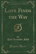 Love Finds The Way (classic Reprint) di Paul Leicester Ford edito da Forgotten Books