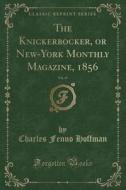 The Knickerbocker, Or New-york Monthly Magazine, 1856, Vol. 47 (classic Reprint) di Charles Fenno Hoffman edito da Forgotten Books