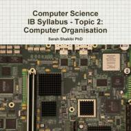 Computer Science IB Syllabus - Topic 2 di Sarah Shakibi edito da Lulu.com