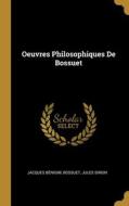 Oeuvres Philosophiques De Bossuet di Jacques Bénigne Bossuet, Jules Simon edito da WENTWORTH PR