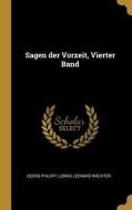 Sagen Der Vorzeit, Vierter Band di Georg Philipp Ludwig Leonard Wachter edito da WENTWORTH PR