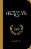 Leiden Und Freuden Eines Schulmeisters ...... Erster Theil di Jeremias Gotthelf edito da WENTWORTH PR