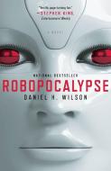 Robopocalypse di Daniel H. Wilson edito da Random House LCC US