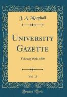University Gazette, Vol. 13: February 10th, 1890 (Classic Reprint) di J. a. MacPhail edito da Forgotten Books